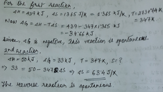 44x1365 KS2347K For the first reaction, 4H = 439 kJ 45= 13 65 J/K = 1.365 KJ/K , T = 21 36 tan 94H - TAS = 439- 347X7315 kJ =