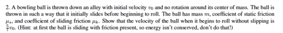 2. A bowling ball is thrown down an alley with initial velocity vo and no rotation around its center of mass. The ball is thr