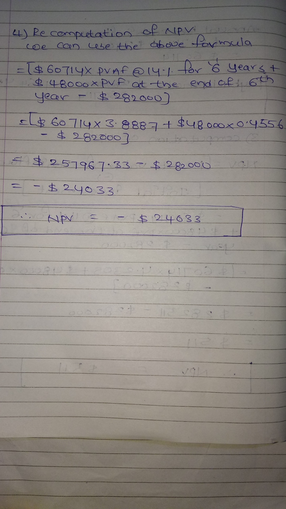 4) Recomputation of NPV to we can we the above formula = ($60714x PVAR@ 14.1. for 6 yearst $ 48000x Puf at the end of 6th yea