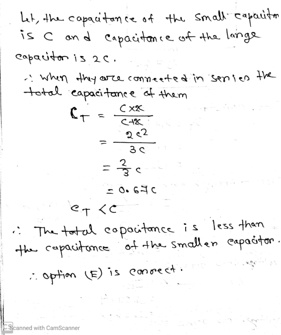 is c Let, the capacitance of the small capacita and capacitane of the linge capacitor is ac. . when they are conneeted in ser