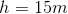 h =15m