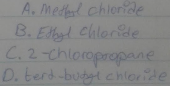 A. Mederl chloride B. Ethyl chloride C. 2-Chloropropane Do terd-butyl chloride