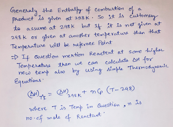 of Generaly the Enthalpy of combustion product is given at 298k. So it is customery to assume at 298 K but if it is not given
