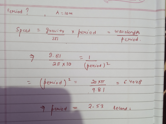 Period A=lom Speed Igravity X period wavelength 20 period. 7 9.81 = 2 M X 10 (period ) ? (pesciod)? - 20 XTT 6. 4048 9.81 2.5