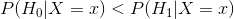 P(H_0|X=x)<P(H_1|X=x)
