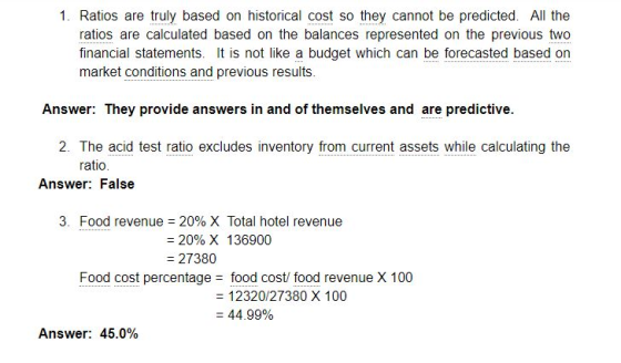 1. Ratios are truly based on historical cost so they cannot be predicted. All the ratios are calculated based on the balances