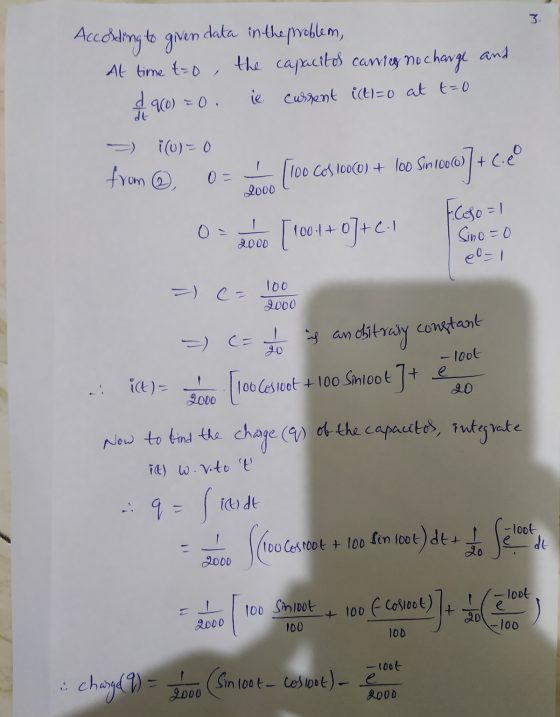 3 According to given data in the problem, At time t=0 the capacitos carries no charge and 960) = 0 ie current ict)=0 at t=0 d