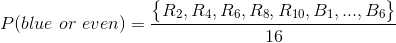 P(blue\ or\ even)=\frac{\begin{Bmatrix} R_2,R_4,R_6,R_8,R_{10},B_1,...,B_6 \end{Bmatrix}}{16}