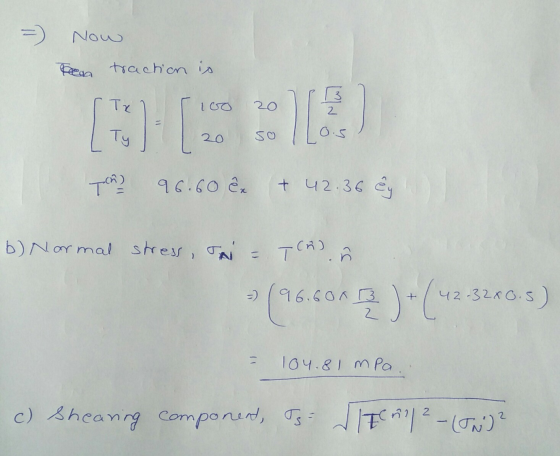 =) Now Reen traction is 3 Tx loo 20 Ty 20 SO 0.5 ch) 96.60 ê + 42.36 êy b) Normal stress, TN = T(h) ñ (15.6012)-(42:32 42-328
