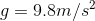 g = 9.8 m/s^2