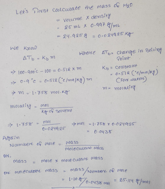 Lets finest calculate the mass of H₂O = Volume x density - 25 mt x 0.997 t/me. = 24.925 9 = 0.024925 kg we know ATb = Kom Wh