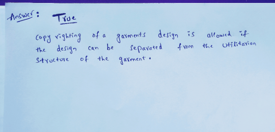 Answer: True copy righting of a the design can be structure of the garments design is separated from garment & allowed if the