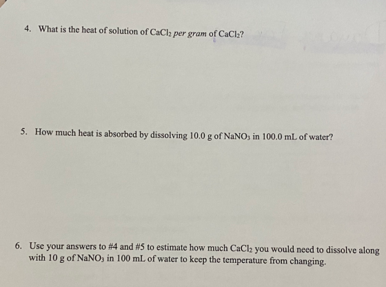 4. What is the heat of solution of CaCl2 per gram of CaCl2? 5. How much heat is absorbed by dissolving 10.0 g of NaNO3 in 100