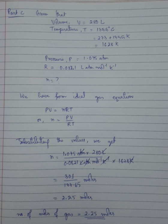 Part C Given that Volume, V = 2802 W T = 1255° c - 273 + 12,55 k - 1628K Pressure p = 1.07s ahon R = 0.0821 Latm mal kl n ? W