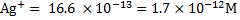 Ag+ = 16.6 x 10-13 = 1.7 x 10-12M