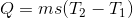 Q=ms(T_{2}-T_{1})
