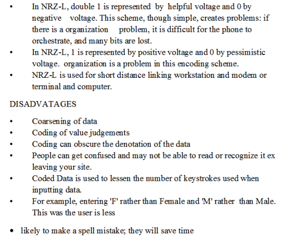 In NRZ-L, double 1 is represented by helpful voltage and 0 by negative voltage. This scheme, though simple, creates problems:
