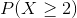 P(X \geq 2)