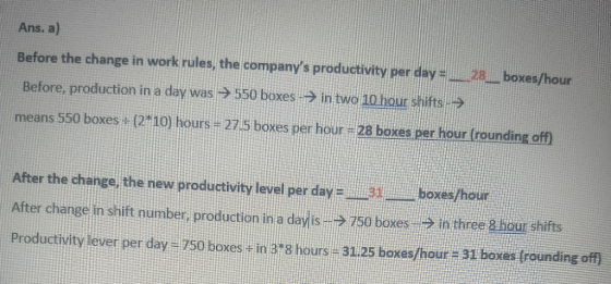 Ans. a) Before the change in work rules, the companys productivity per day=.4.28__boxes/hour Before, production in a day was