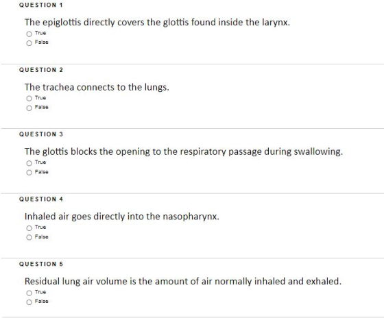 QUESTION 1 The epiglottis directly covers the glottis found inside the larynx. True False QUESTION 2 The trachea connects to