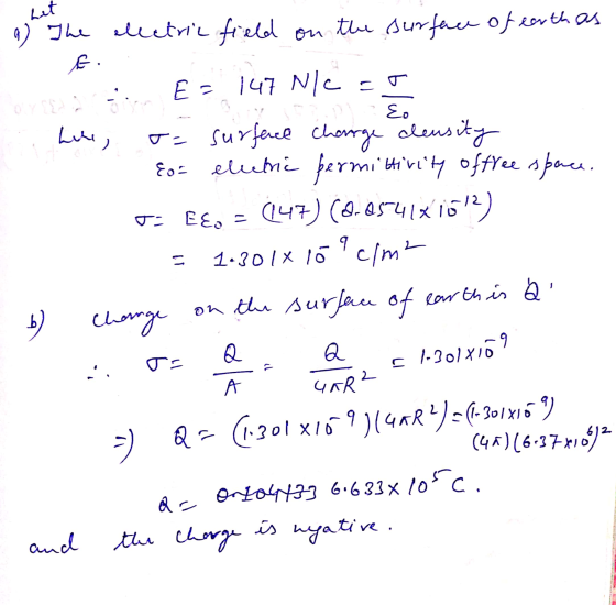 Let a) The electric field on the surface of earth as E. E= 147 N/c=0 Eo here, t= surface charge density Eo electric permittiv