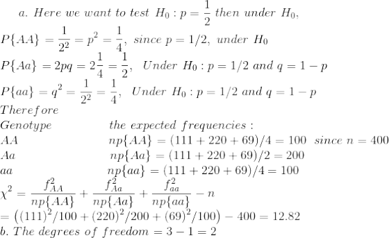 a. Here we want to test Ho : p =-then under Ho 亙=př = 4, since p=1/2, under Ho PLAa} = 2pq = 2-=-, Under Ho : p = 1 /2 and q