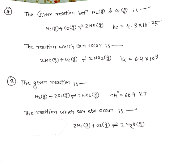 A The Given reaction bet N2(9 & 02 (9) is - N219)70269) F 2NO(g) ke = 4.3x10-25 The reaction which can occur is - 2NO(g) +02