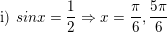 \small \textup{i) }sinx=\frac{1}{2}\Rightarrow x=\frac{\pi }{6},\frac{5\pi }{6}