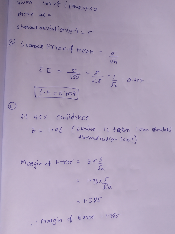 Given no of itemslhf so mean l = standal deviation (o)=5 @ Standal Error of mean 11 şi 19 S.E= کے Vso 528 = 0.707 S.E=0.707 A