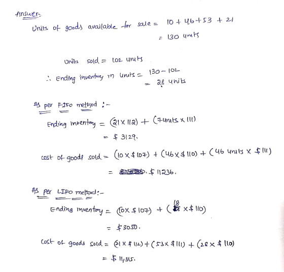 Answers Units of goods available for sale = 10446453 4 21 = 130 youts Units sold = 102 units - Ending inventory on units = 13