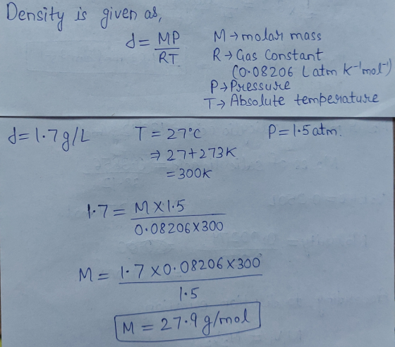 Density is given as, d=MP Memolar mass R Gas Constant (0.08206 Latm k mot) P +Pressure Absolute temperature T = 27°C o p=1.5