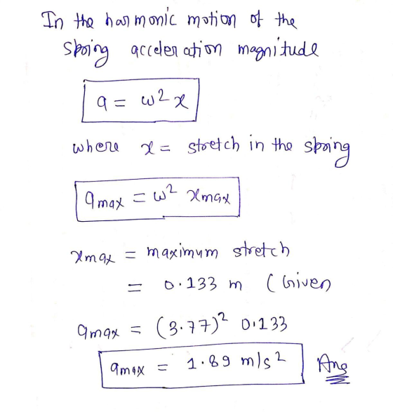 In the harmonic motion of the spoing acceleration magnitude a= w2x where 2 = stoetch in the spring 9 may =w? Xman Umat = maxi