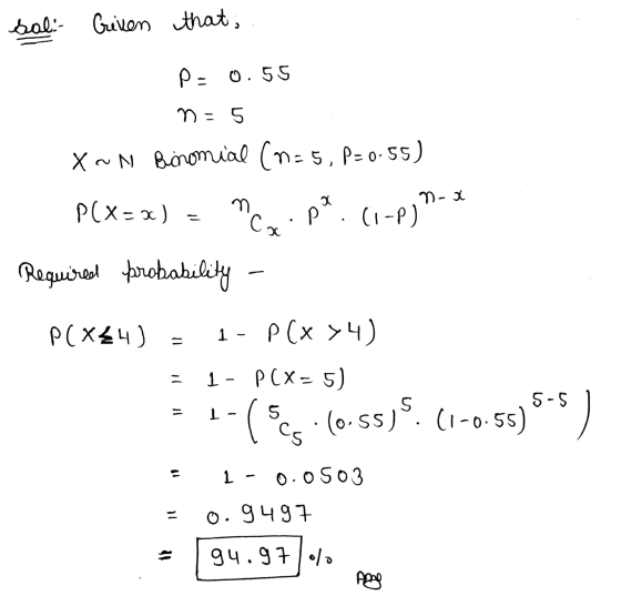 sal: Criven that, P- 0.55 n = 5 n- x X«N Binomial (M=5, P=0.55) P(x=x) = mco.pl. (1-P) Required forobability P(X44) 1- P(x84)