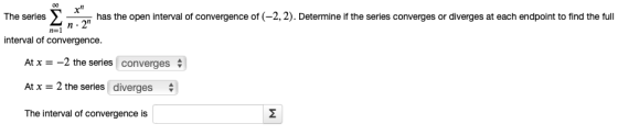 Σ The series has the open interval of convergence of (-2,2). Determine if the series converges or diverges at each endpoint t