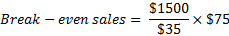 Break - even sales = $1500 cocX $75