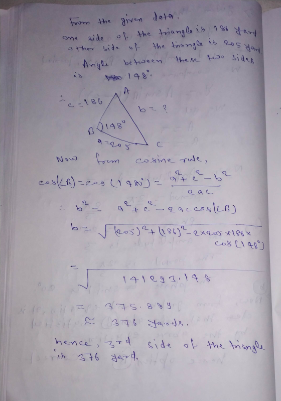 of the triangle is 186 fard from the given data. side other side of the trangle is 205 yard Angle between these two sides one
