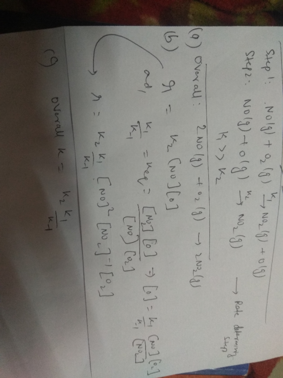 Step 1: No Ig) + O2(g) u Noz (g) + olg) Step2: No (g) tolg) NO2 (g) – Rote determining k » K₂ (9) Overall: 2 No (9) + 02 (9)