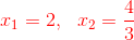 {\color{Red} x_1=2,\:\:\:x_2=\frac{4}{3} }
