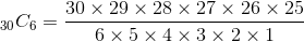30 x 29 x 28 x 27 x 26 x 25 30 C6 = - 6 x 5 x 4 x 3 x 2 x1