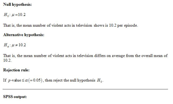 Null hypothesis: Ho:u=10.2 That is, the mean number of violent acts in television shows is 10.2 per episode. Alternative hypo