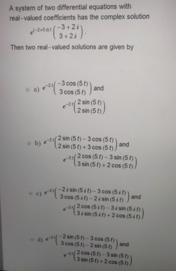 A system of two differential equations with real-valued coefficients has the complex solution pl-245)+(-3+2i) 3+2i) Then two