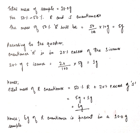 Total mass of sample = 10:09 For 50%-50% R and s enantiomets the mass of 50%. Ŕ will be so x log = sg According to the quest