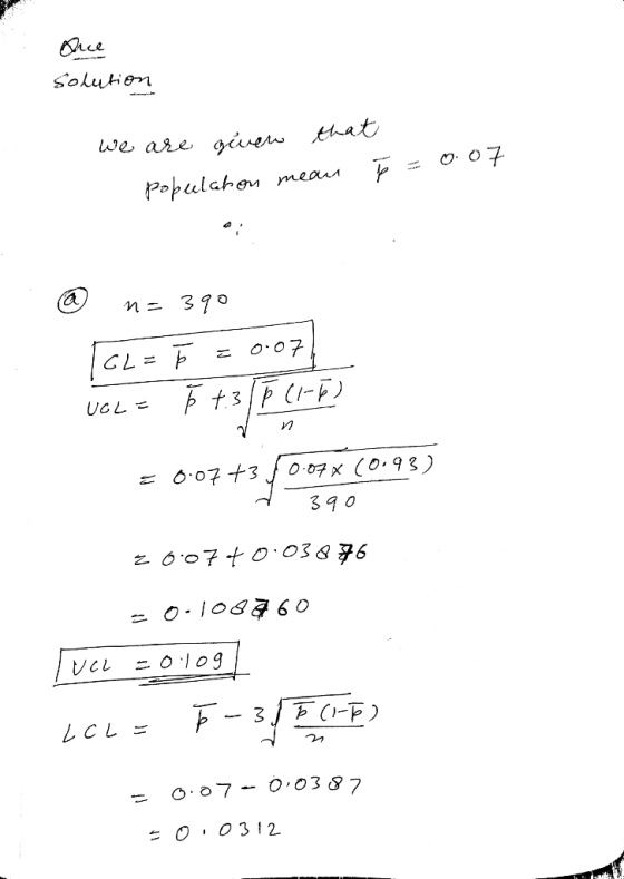 Que Solution we are given that population mean t = 0.07 @ ne 390 TOL= F = 0.07 UCL = Ě +30 (1-P) UGLE = 0.07 +31 0.07 x 10.93