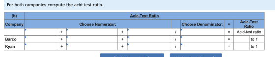 For both companies compute the acid-test ratio. (b) Acid-Test Ratio Company Choose Numerator: Choose Denominator: Acid-Test R