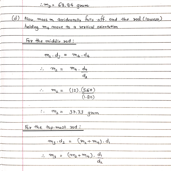 :: m2 = 69.94 goum (d) Now mass m, accidentully falls off, and the zod (lowest) holding my move to a vertical osientation for