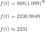 \\\\f(t)=868(1.099)^{10} \\\\f(t)=2230.9849 \\\\f(t)\approx 2231