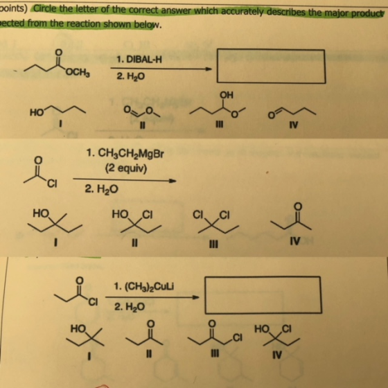 points) Circle the letter of the correct answer which accurately describes the major product pected from the reaction shown below. 1. DIBAL-H 2. H20 OH Os whom may ga ne com La versioned ex ever get a 1. CH3CH MgBr (2 equiv) 2. H2O 1. (CH3)2Culi 2. H20 HO HOCI