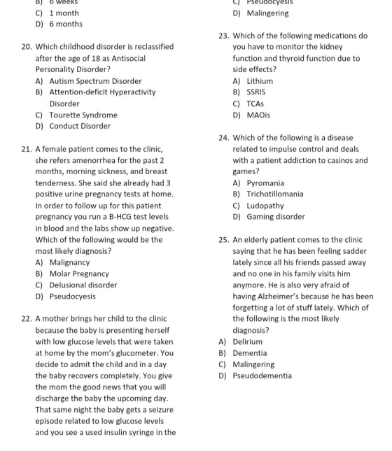 B) 6 Weeks C) 1 month D) 6 months L) Pseudocyesis D) Malingering 20. Which childhood disorder is reclassified after the age o