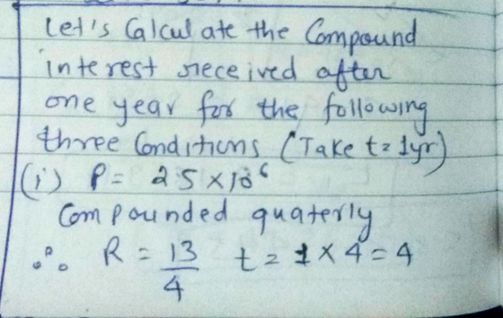 Lets Calculate the Compound interest received after one year for the following three Conditions (Take tz dyr) Compounded qua