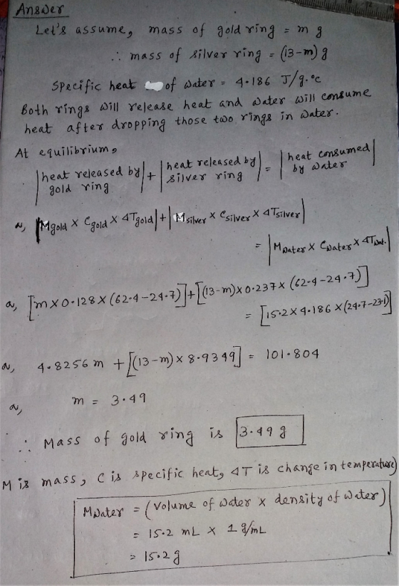 Answer Lets assume, mass of gold ring = mg mass of silver ring = (13-m) g specific heat of water - 4.186 T/9.0c Both rings w